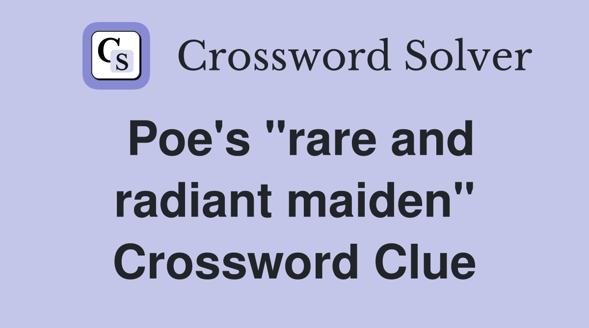 Poe's "rare and radiant maiden" Crossword Clue Answers Crossword Solver